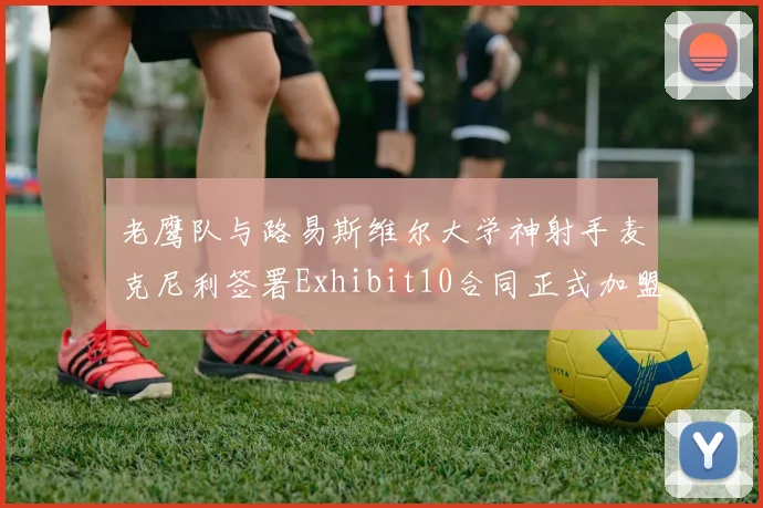 老鹰队与路易斯维尔大学神射手麦克尼利签署Exhibit10合同正式加盟